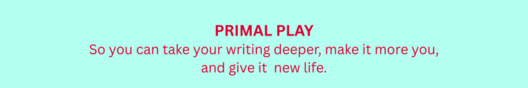 Book title: Primal Play, so you can take your writing deeper, make it more you, and give it new life