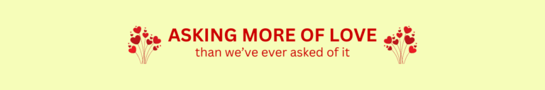 Book title: Asking more of Love than we've ever asked of it