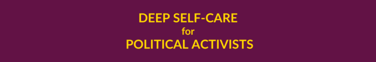 Deep Self-Care for Political Activists